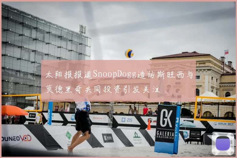 太阳报报道SnoopDogg造访斯旺西与莫德里奇共同投资引发关注