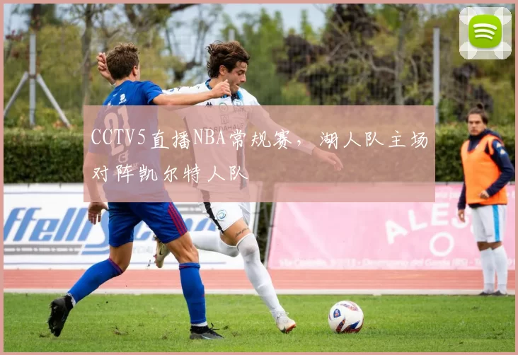 CCTV5直播NBA常规赛,湖人队主场对阵凯尔特人队