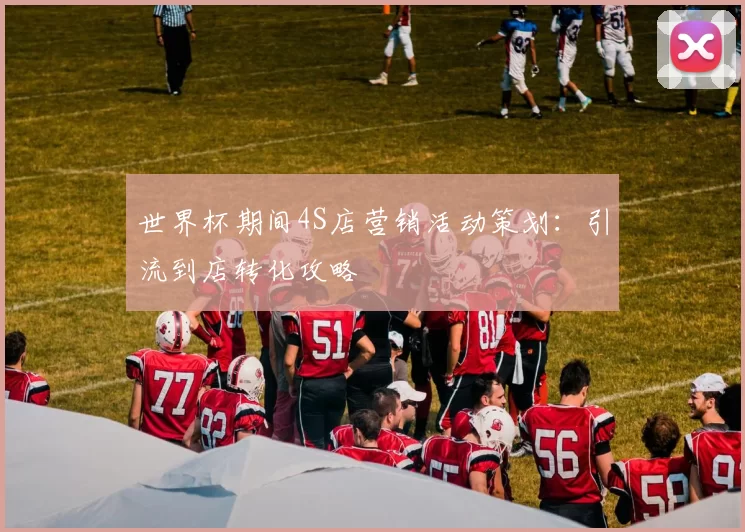世界杯期间4S店营销活动策划:引流到店转化攻略