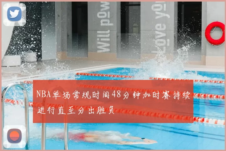 NBA单场常规时间48分钟加时赛持续进行直至分出胜负