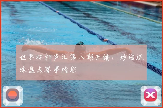 世界杯相声汇第八期开播,妙语连珠盘点赛事精彩