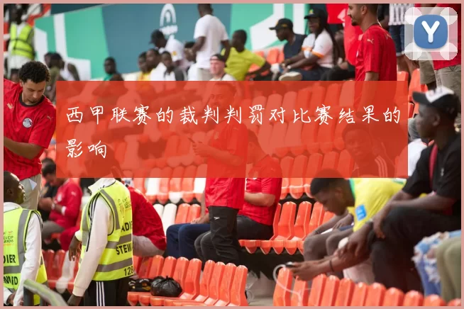 西甲联赛的裁判判罚对比赛结果的影响