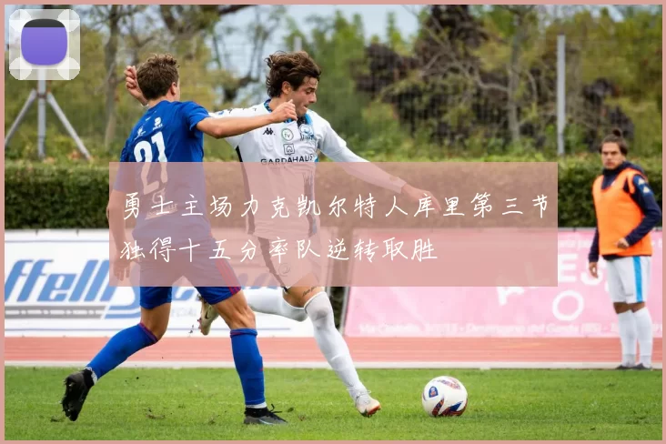 勇士主场力克凯尔特人库里第三节独得十五分率队逆转取胜