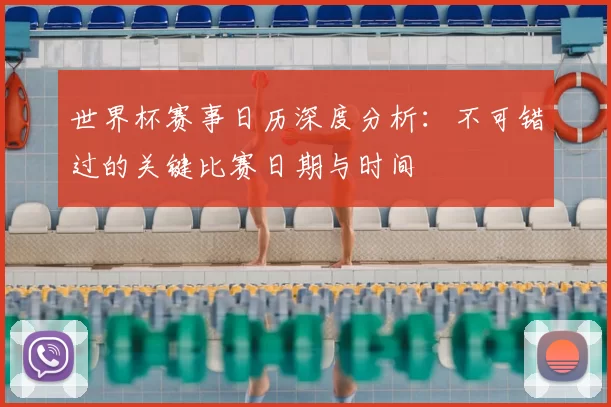 世界杯赛事日历深度分析：不可错过的关键比赛日期与时间