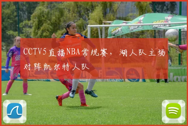CCTV5直播NBA常规赛，湖人队主场对阵凯尔特人队