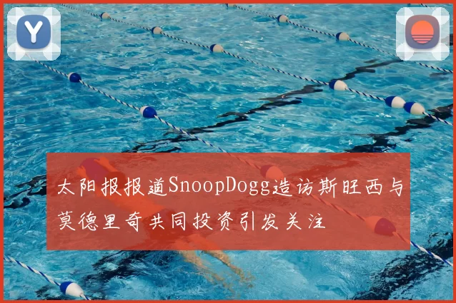 太阳报报道SnoopDogg造访斯旺西与莫德里奇共同投资引发关注