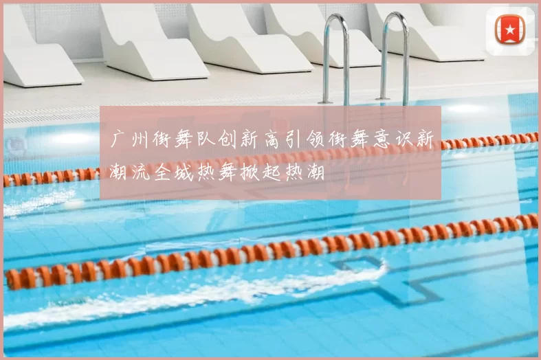 广州街舞队创新高引领街舞意识新潮流全城热舞掀起热潮