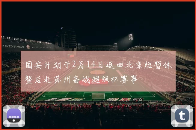 国安计划于2月14日返回北京短暂休整后赴苏州备战超级杯赛事